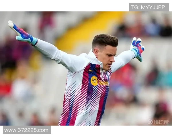 特尔施特根在巴萨的辉煌历程与未来展望：守门员的传奇之路